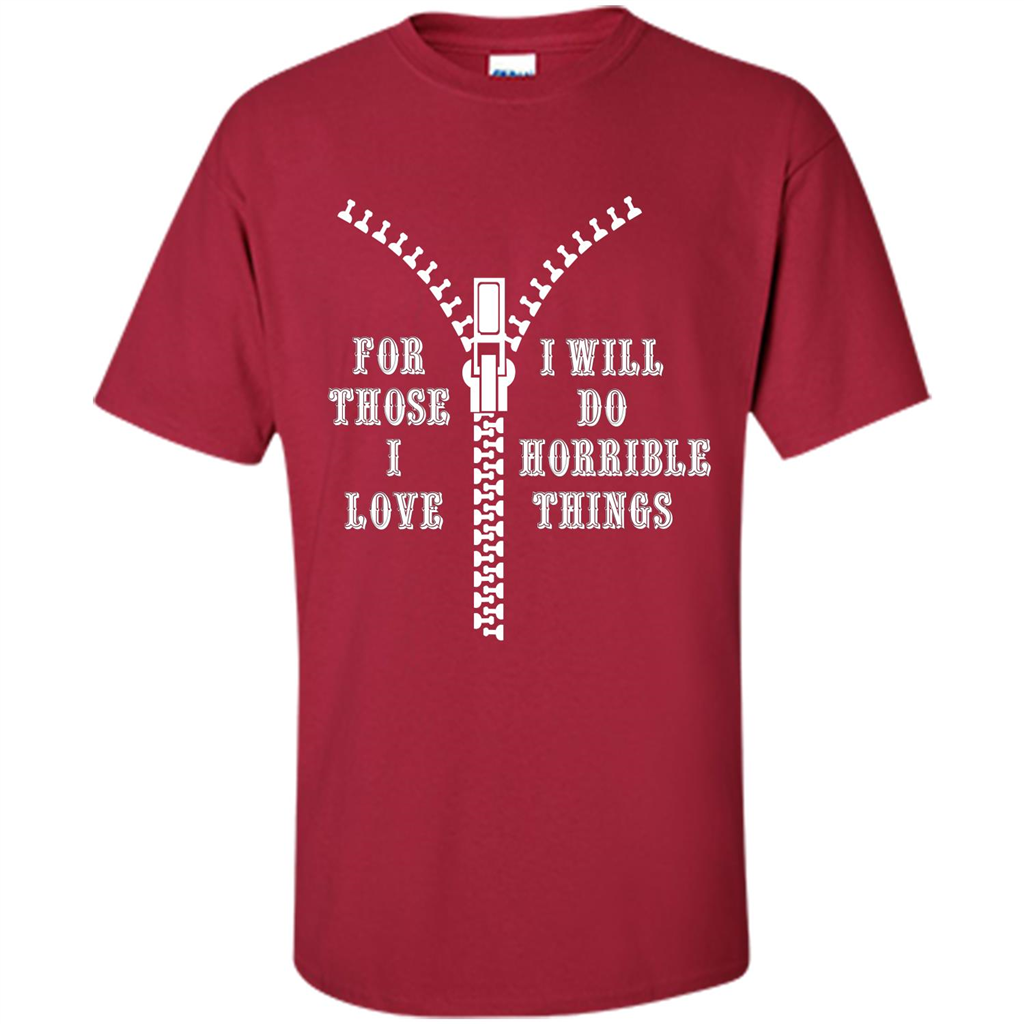 For Those I Love I Will Do Horrible Things T-shirt Cardinal