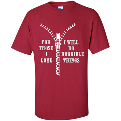 For Those I Love I Will Do Horrible Things T-shirt Cardinal