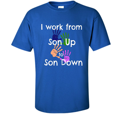 SAHM Mom &amp; Dad Funny Tshirt I WORK FROM SON UP to SON DOWN cool shirt Royal