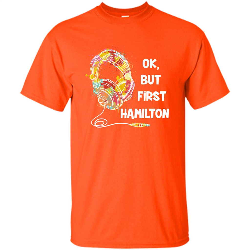 Music Lover T-shirt Ok But First Hamilton Orange