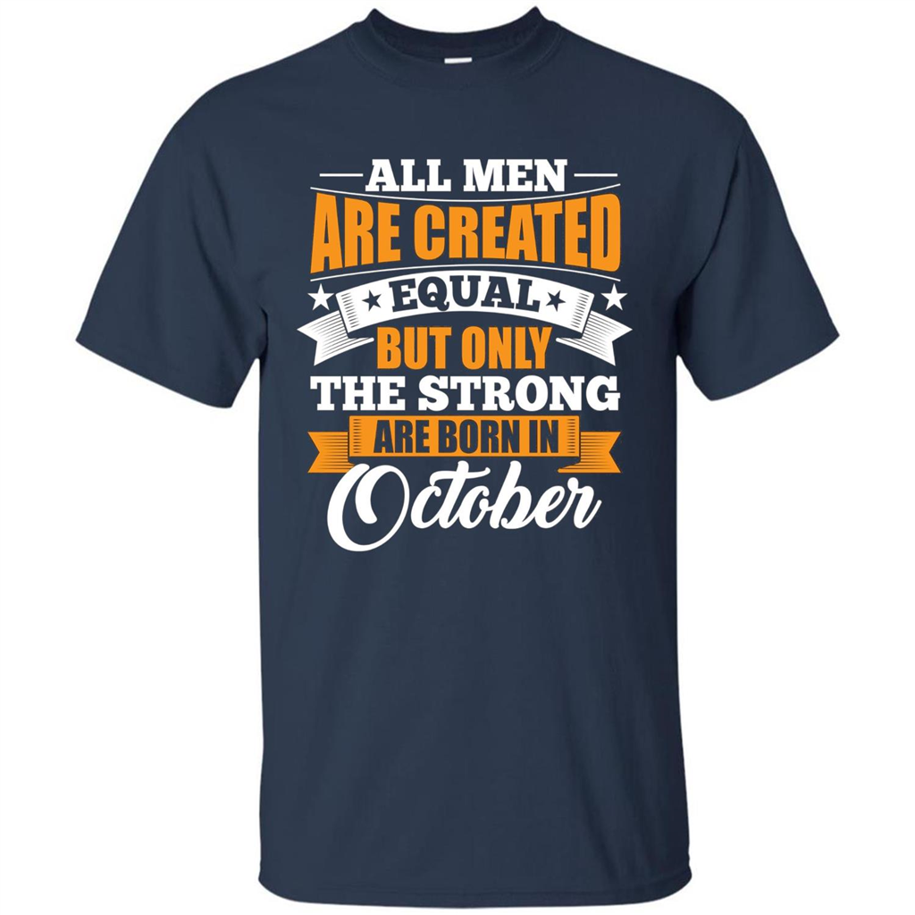 Men Are Created Equal But The Strong Born in October T-Shirt Navy