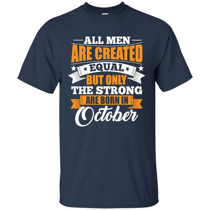 Men Are Created Equal But The Strong Born in October T-Shirt Navy