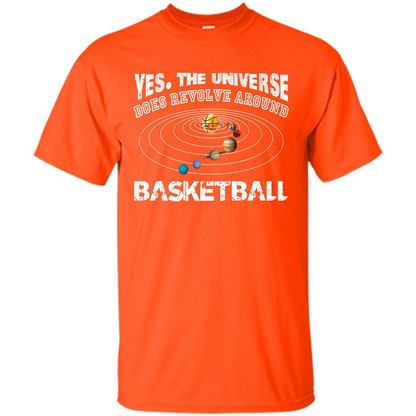 Basketball T-shirt Yes The Universe Does Revolve Around Basketball Orange