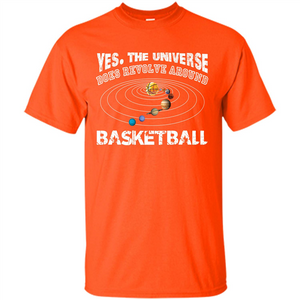 Basketball T-shirt Yes The Universe Does Revolve Around Basketball