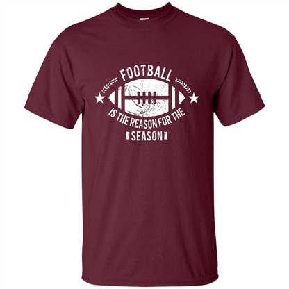 Football Is The Reason For The Season Funny Fan T-Shirt Maroon