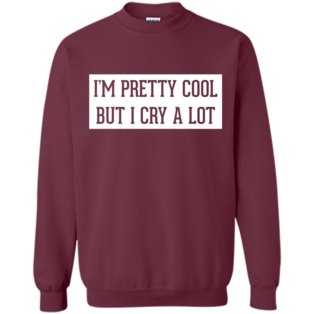 I'm Pretty Cool But I Cry A Lot T-shirt Maroon