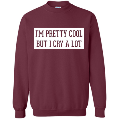 I'm Pretty Cool But I Cry A Lot T-shirt Maroon