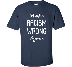 Anti Racism T-shirt Make Racism Wrong Again T-shirt