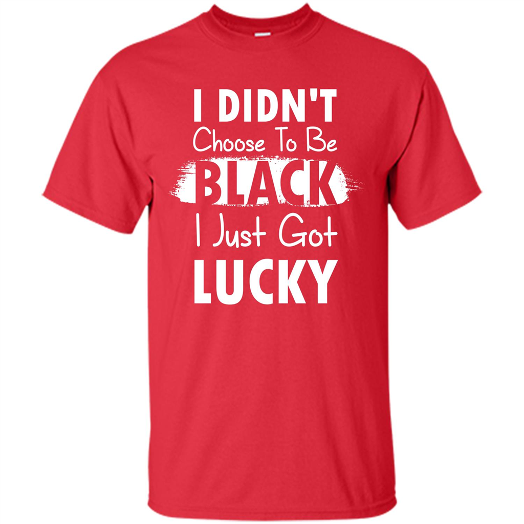I Didn't Choose To Be Black I Just Got Lucky T-shirt Red