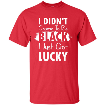 I Didn't Choose To Be Black I Just Got Lucky T-shirt Red