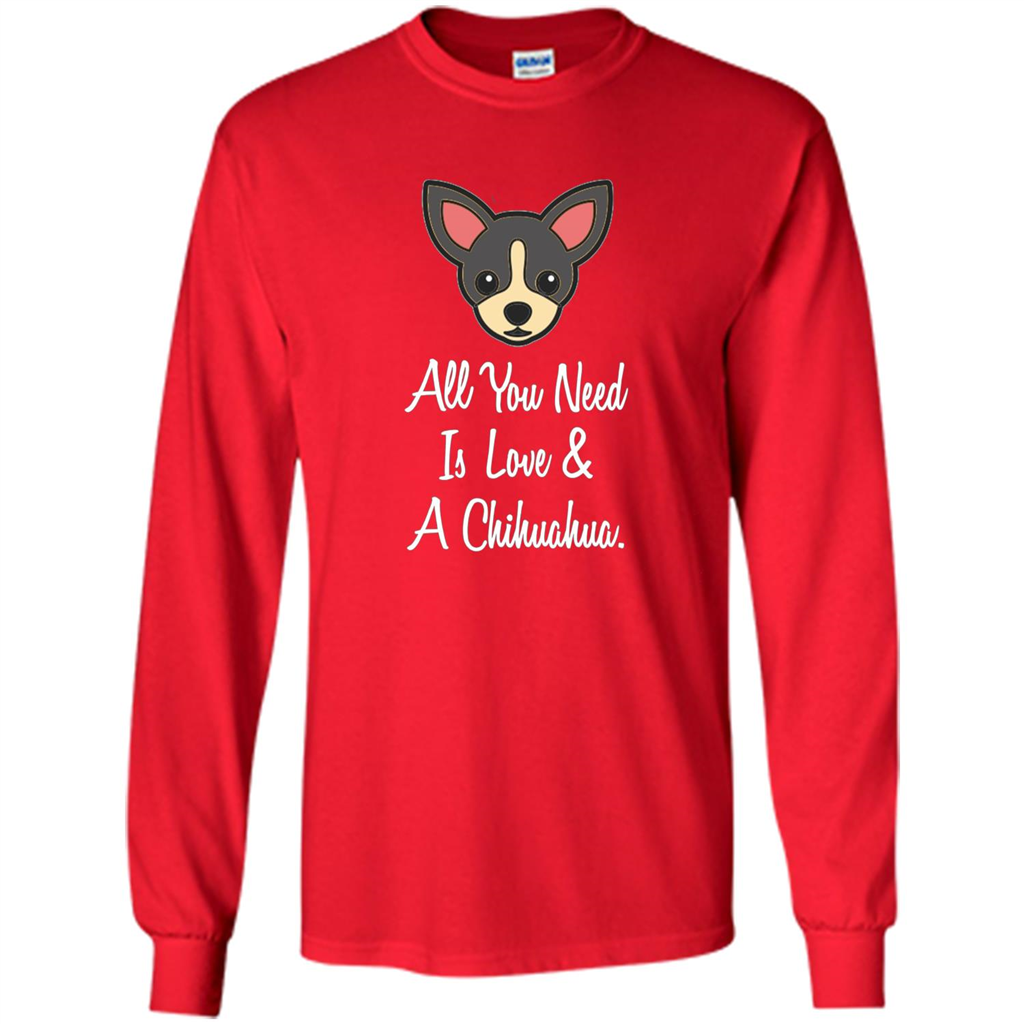 Chihuahua T-shirt All You Need Is Love And A Chihuahua Red