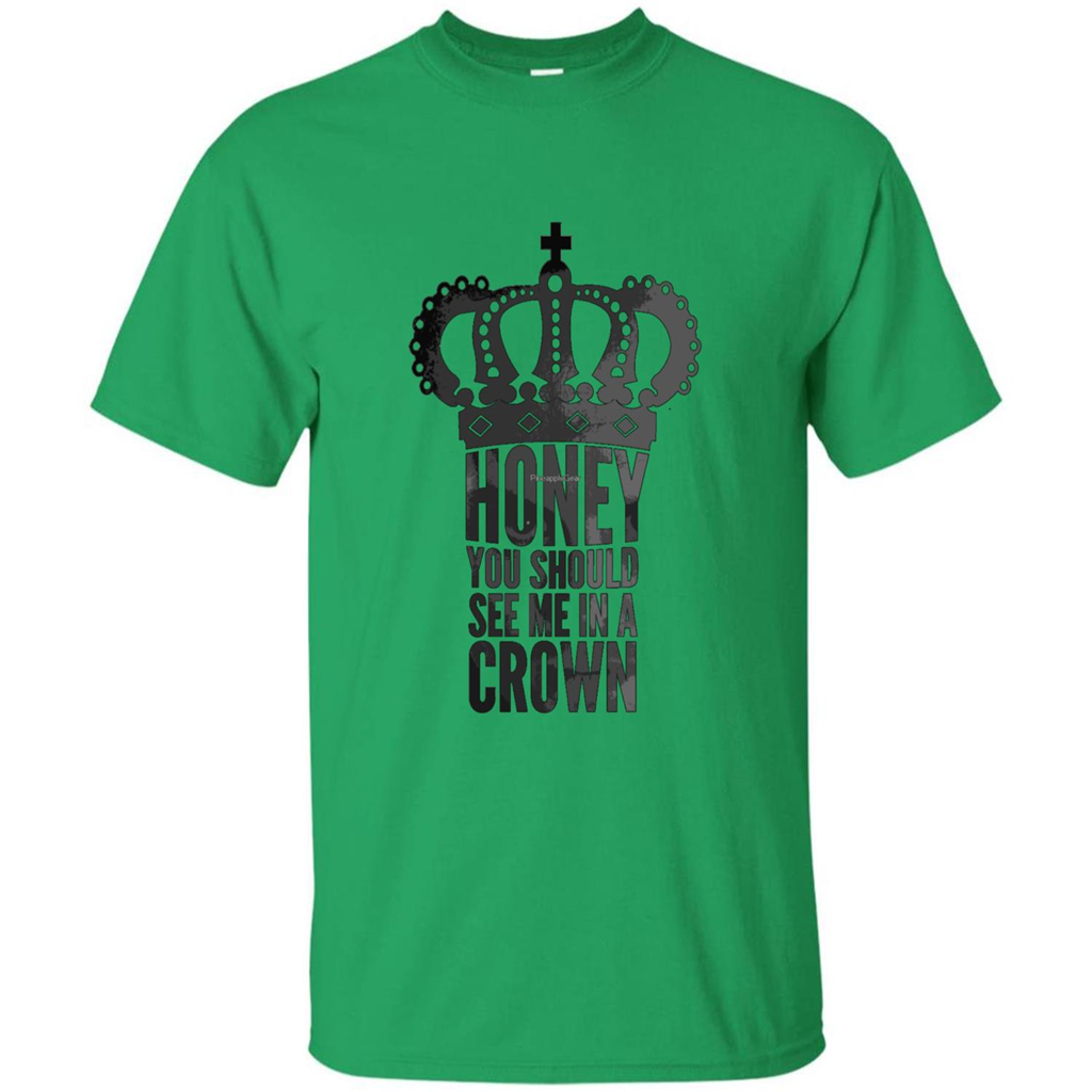Honey You Should See Me In A Crown T-shirt Irish Green