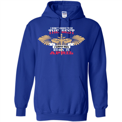 April. I Didnäó»t Choose To Be The Best I Simply Was Born In April T-shirt Royal