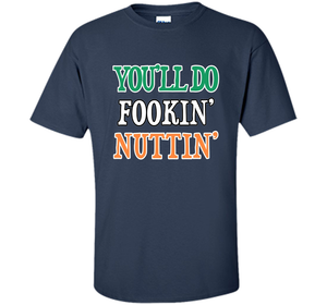 You'll Do Fookin Nuttin T-shirt