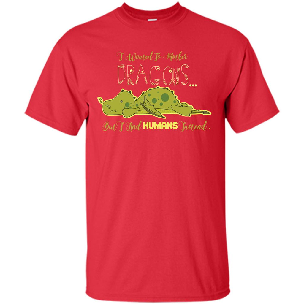 Mommy T-shirt I Wanted To Mother Dragons But I Had Humans Instead Red