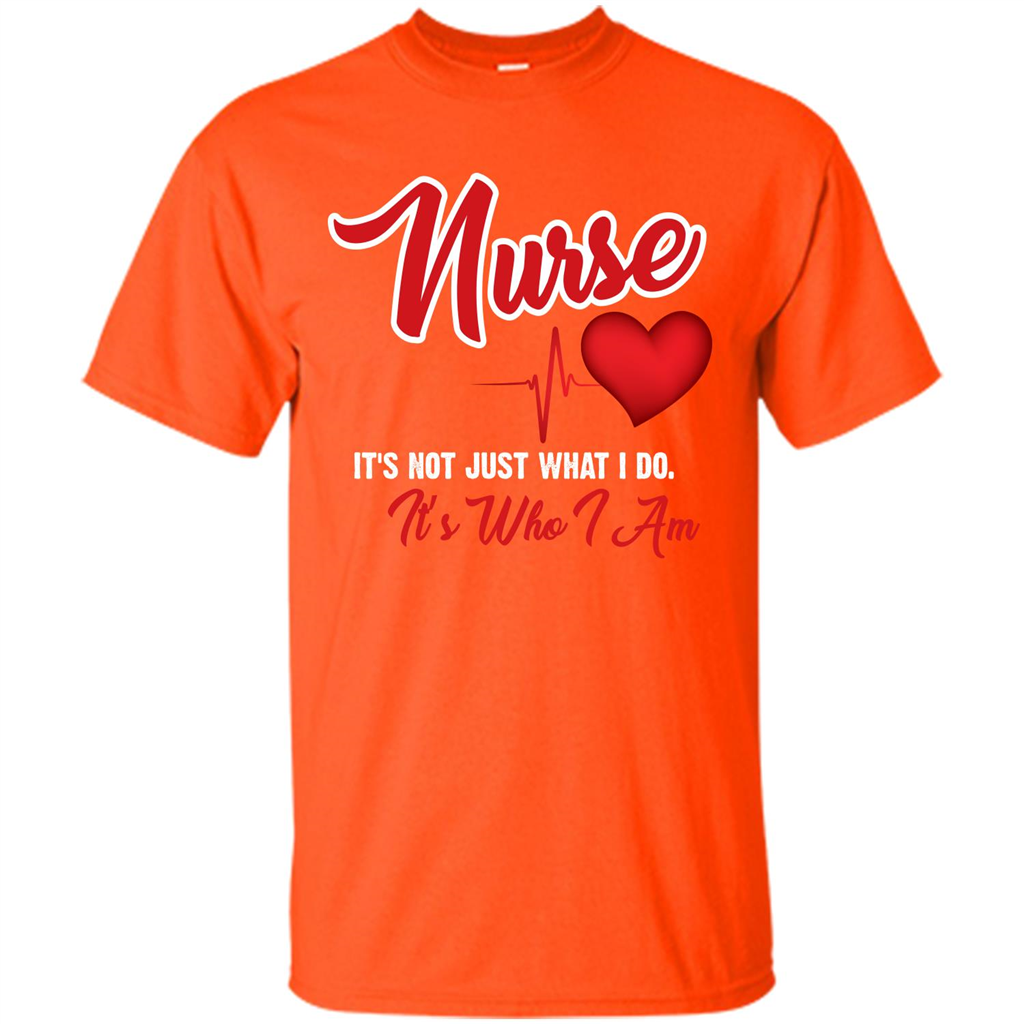 Nurse Its Not Just What I Do Its Who I Am T-shirt Orange