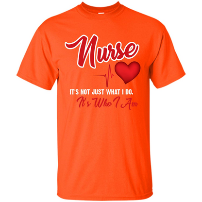Nurse Its Not Just What I Do Its Who I Am T-shirt Orange