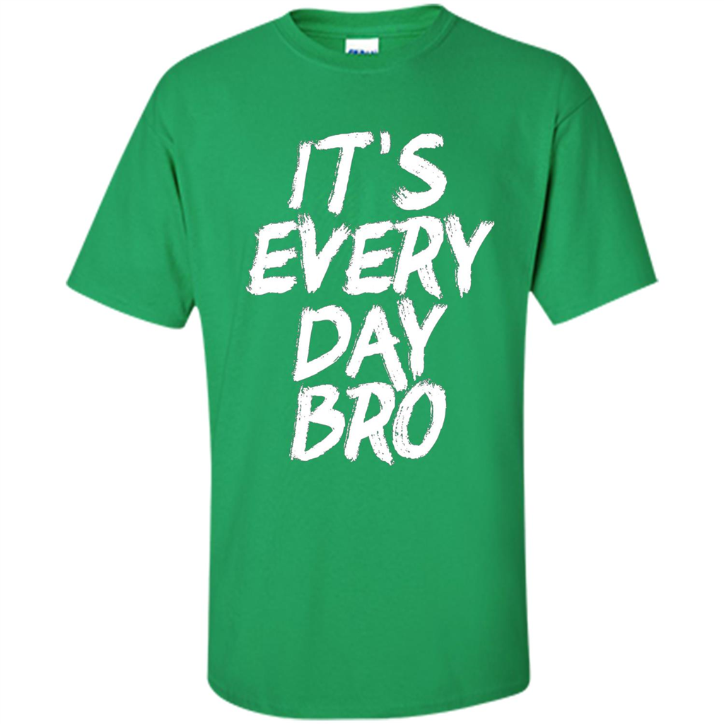 It's Every Day Bro T-shirt Irish Green