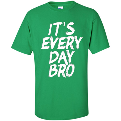 It's Every Day Bro T-shirt Irish Green