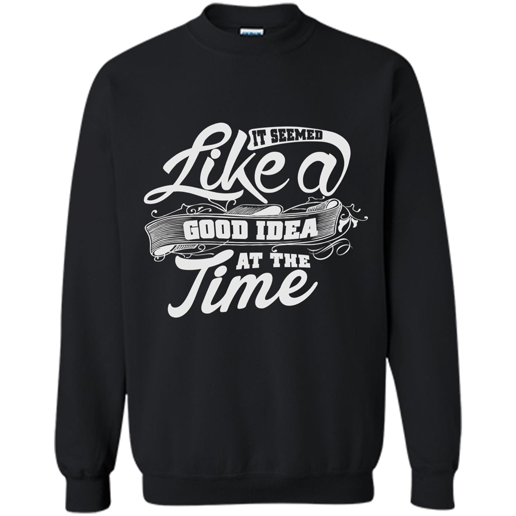It Seemed Like A Good Idea At The Time T-shirt Black