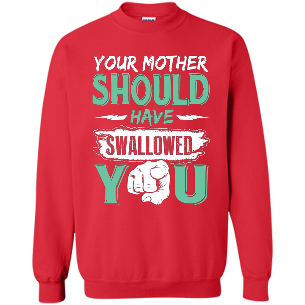 Your Mother Should Have Swallowed You Funny T-shirt