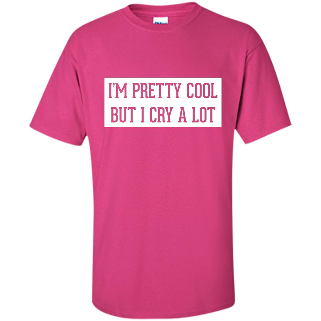 I'm Pretty Cool But I Cry A Lot T-shirt Heliconia