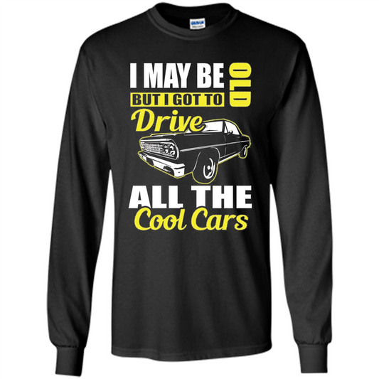 Cool Cars Dad T-shirt I May Be Old But I Got To Drive All The Cool Cars Orange