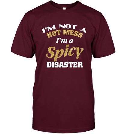 Im Not A Hot Mess Im A Spicy Disaster Shirt T-Shirt T-Shirt Maroon
