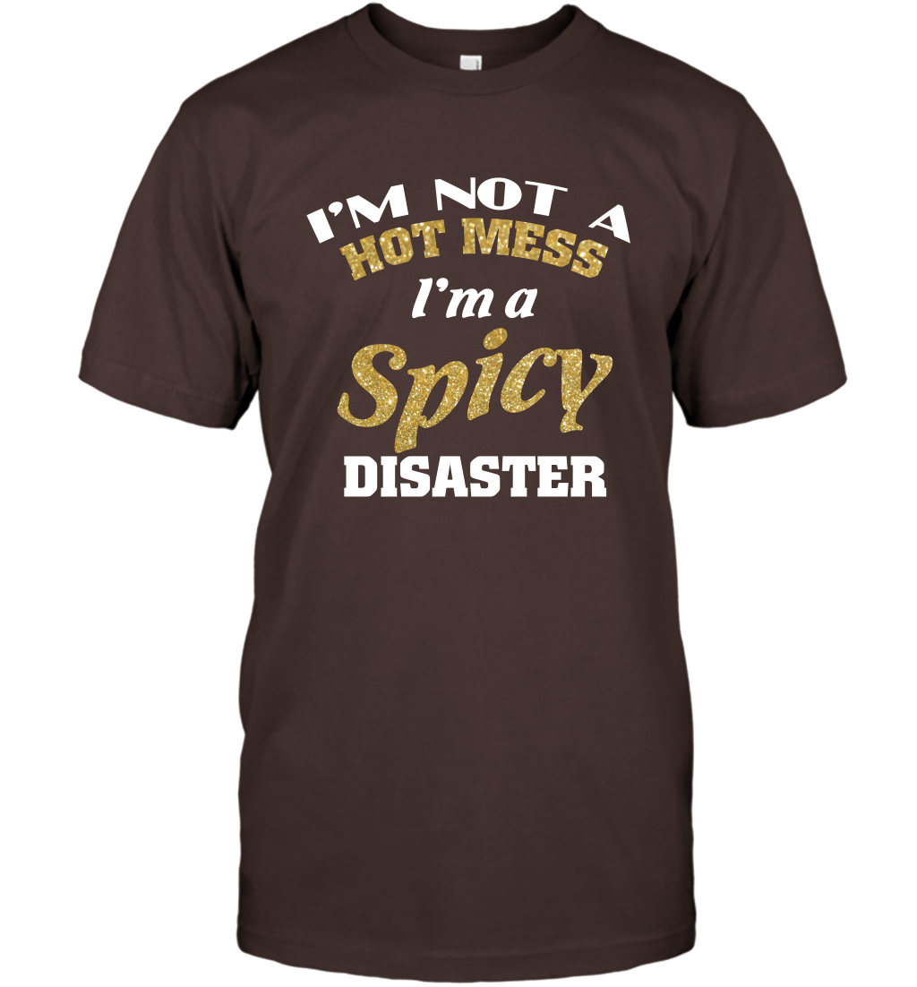 Im Not A Hot Mess Im A Spicy Disaster Shirt T-Shirt T-Shirt Dark Chocolate
