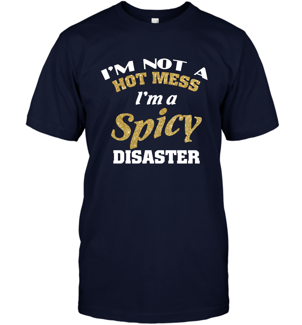 Im Not A Hot Mess Im A Spicy Disaster Shirt T-Shirt T-Shirt Navy