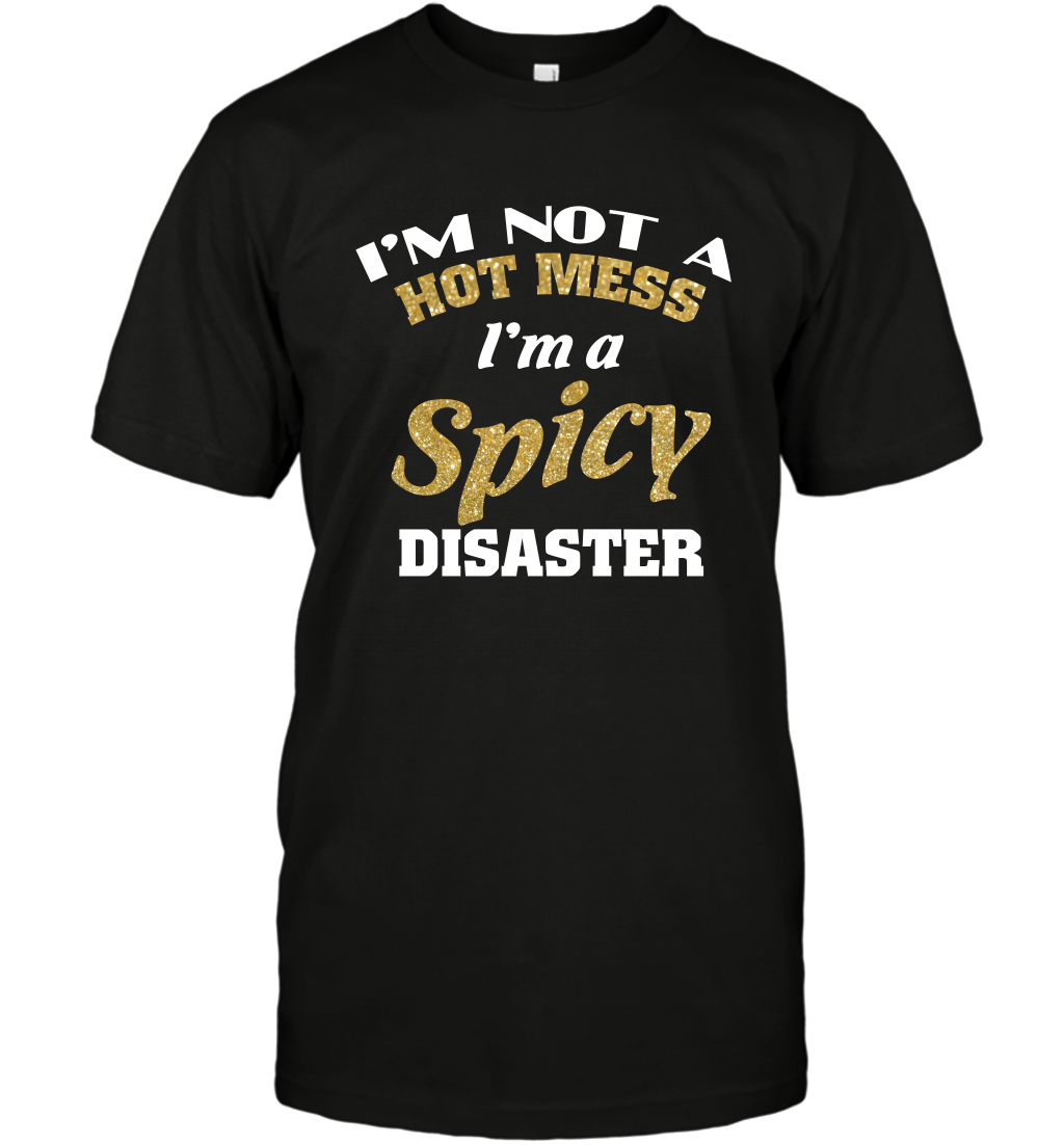 Im Not A Hot Mess Im A Spicy Disaster Shirt T-Shirt T-Shirt Black
