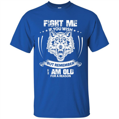 Fight Me If You Wish But Remember I Am Old For A Reason T-shirt Royal