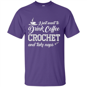 I Just Want To Drink Coffee Crochet and Take Naps T-shirt