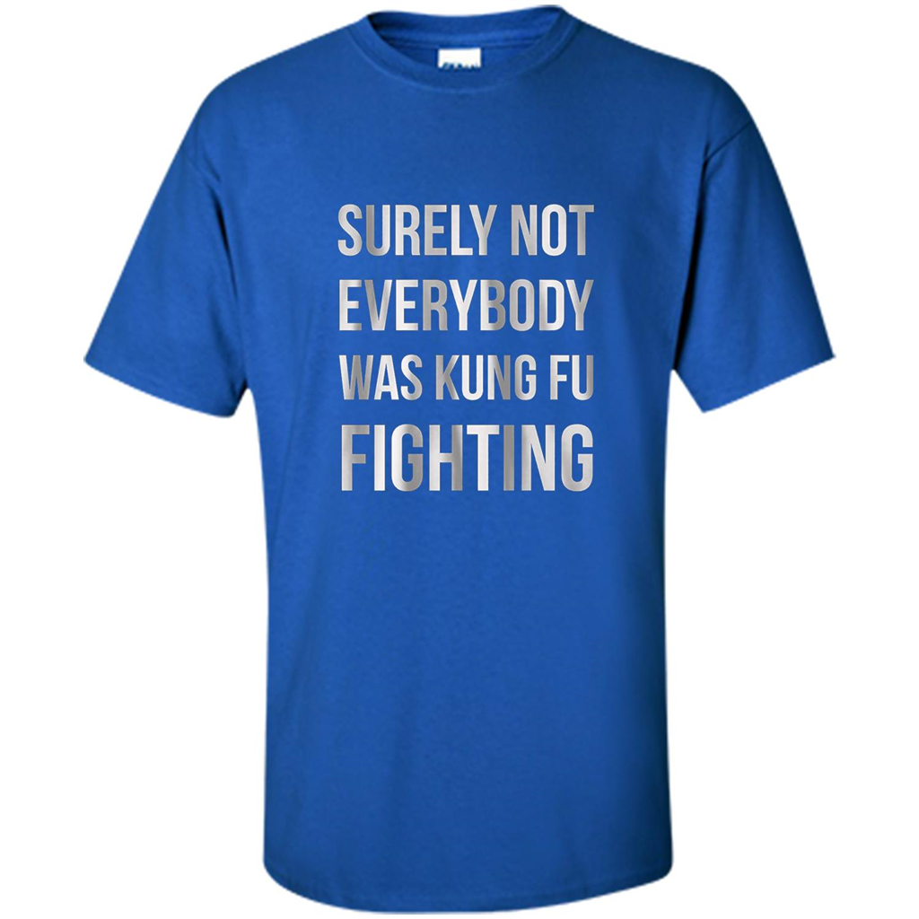 Surely Not Everybody Was Kung Fu Fighting T-shirt Royal