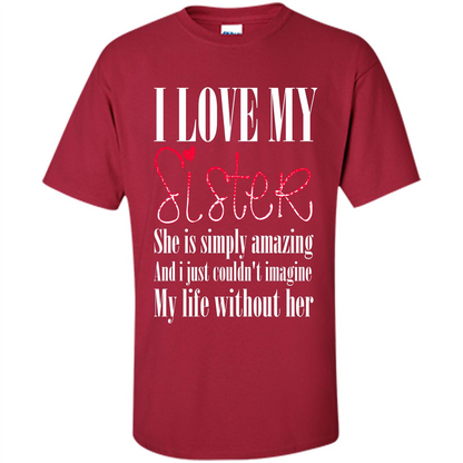 I Love My Sister T-shirt She Is Simply Amazing And I Just Couldn't Imagine My Life Without Her Cardinal