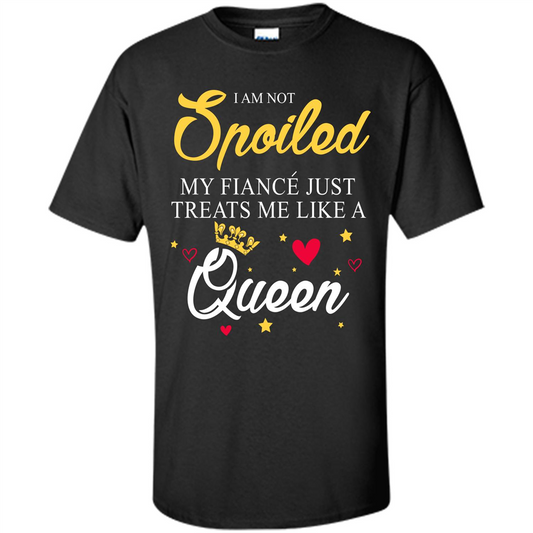 I Am Not Spoiled My Fiance Just Treats Me Liked A Queen T-shirt Black