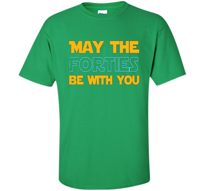 May The Forties Be With You 40th Birthday T-shirt Irish Green