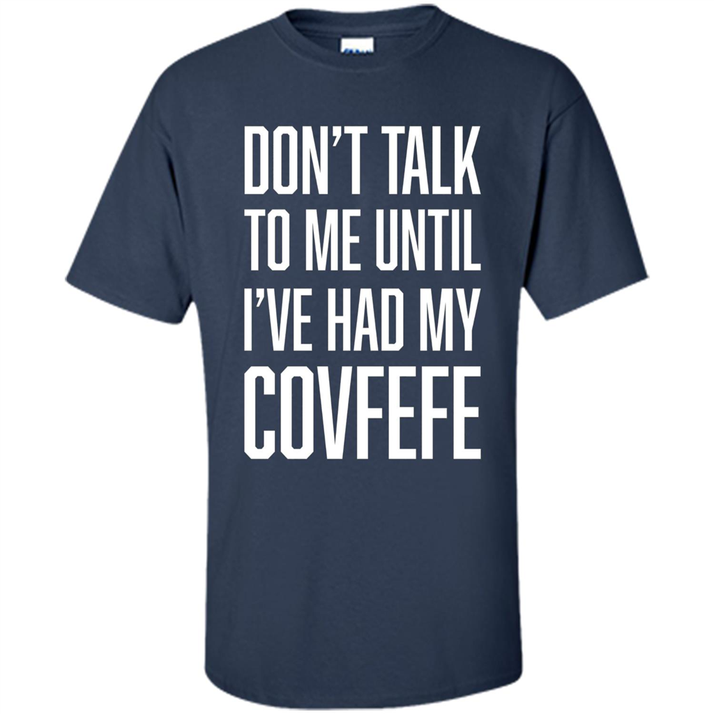 American T-shirt Don't Talk To Me Until I've Had My Covfefe Navy