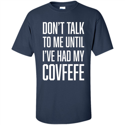 American T-shirt Don't Talk To Me Until I've Had My Covfefe Navy