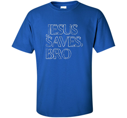 Jesus Saves, Bro T-Shirt Funny Religious Christian Tee cool shirt Royal
