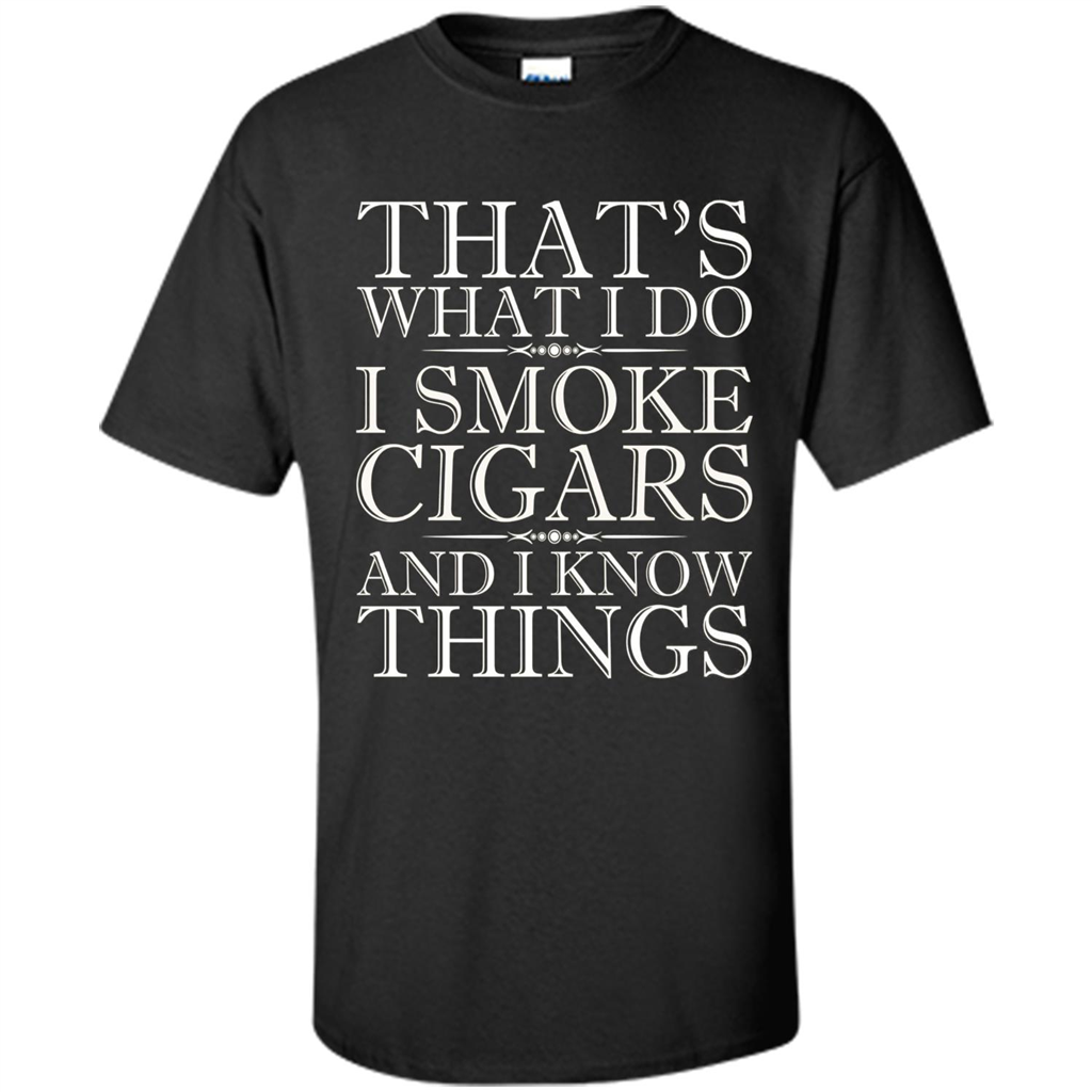 That's What I Do I Smoke Cigars And I Know Things T-shirt Black