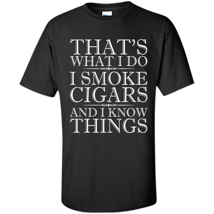 That's What I Do I Smoke Cigars And I Know Things T-shirt Black