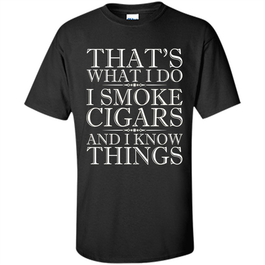 That's What I Do I Smoke Cigars And I Know Things T-shirt Black
