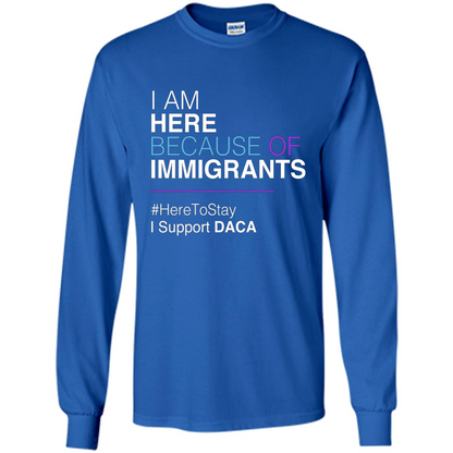 I Am Here Because Of Immigrants Defend DACA T-shirt Royal