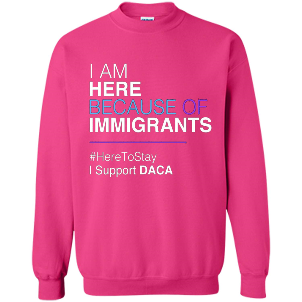 I Am Here Because Of Immigrants Defend DACA T-shirt Heliconia