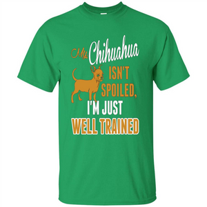 My Chihuahua Isn't Spoiled I';m Just Well Trained T-shirt