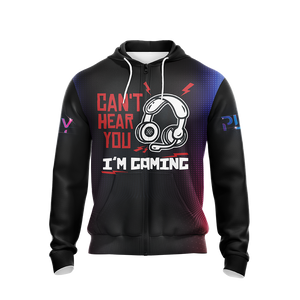 Can't Hear You I'm Gaming Games Lovers Unisex Zip Up Hoodie