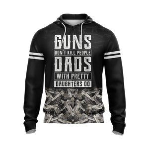 Guns Don't Kill People Dads With Pretty Daughters Do Unisex Zip Up Hoodie