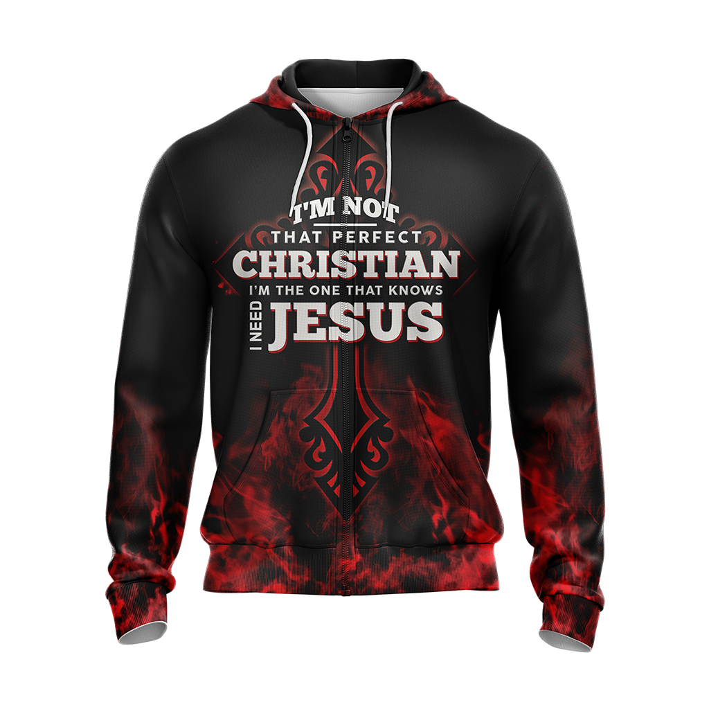 Christian I'm Not That Perfect Christian I'm The One That Knows I Need Jesus Zip Up Hoodie
