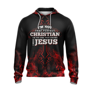 Christian I'm Not That Perfect Christian I'm The One That Knows I Need Jesus Zip Up Hoodie